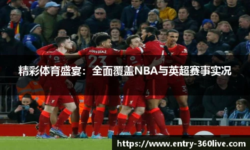精彩体育盛宴：全面覆盖NBA与英超赛事实况